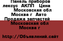 Панель приборов лексус  АКПП › Цена ­ 3 500 - Московская обл., Москва г. Авто » Продажа запчастей   . Московская обл.,Москва г.